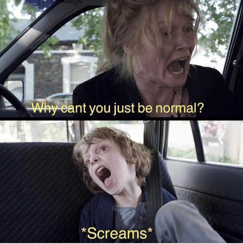 Why Can’t You Just Be Normal